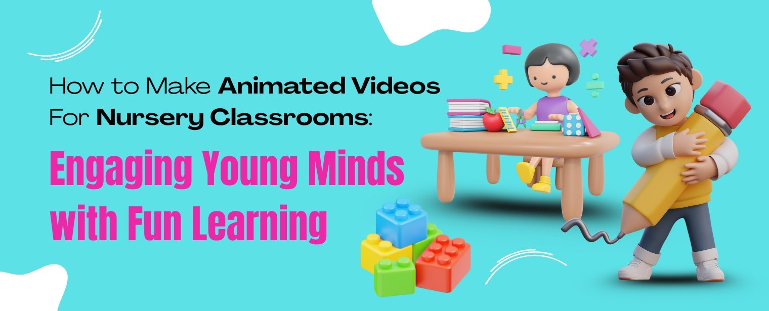 How to Make Animated Videos for Nursery Classrooms: Engaging Young Minds with Fun Learning