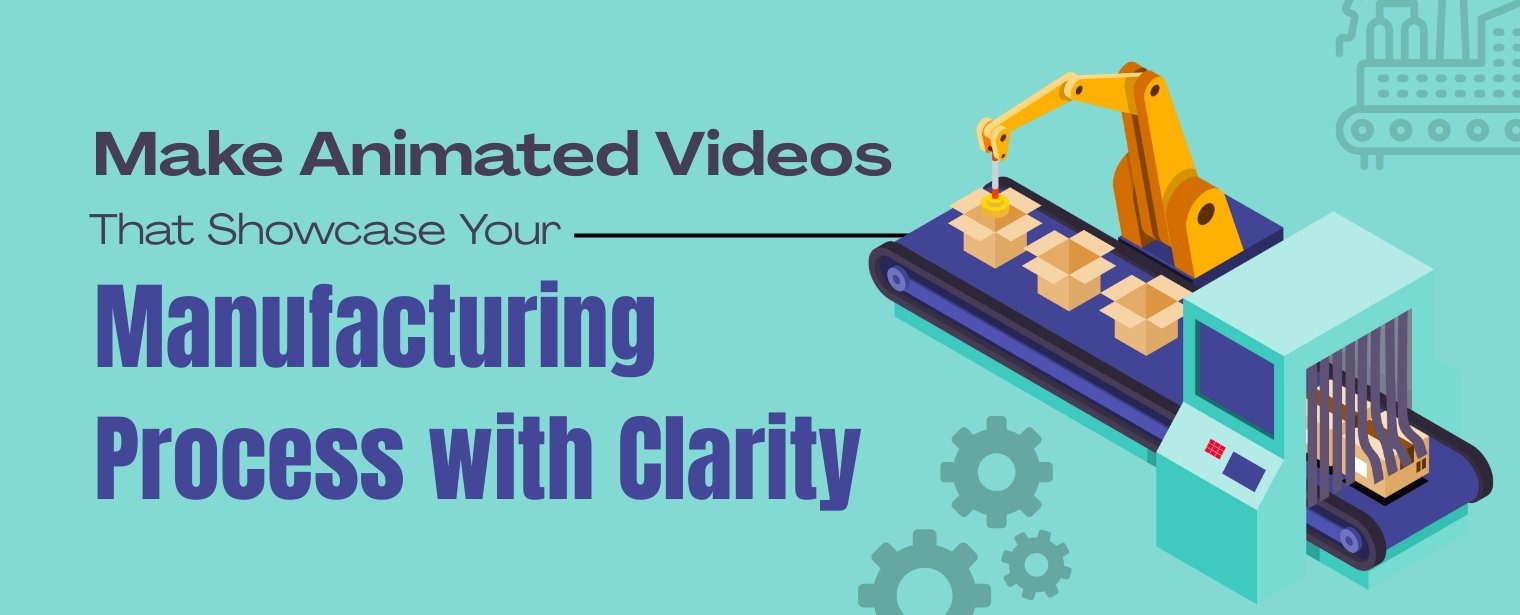 Make Animated Videos That Showcase Your Manufacturing Process with Clarity