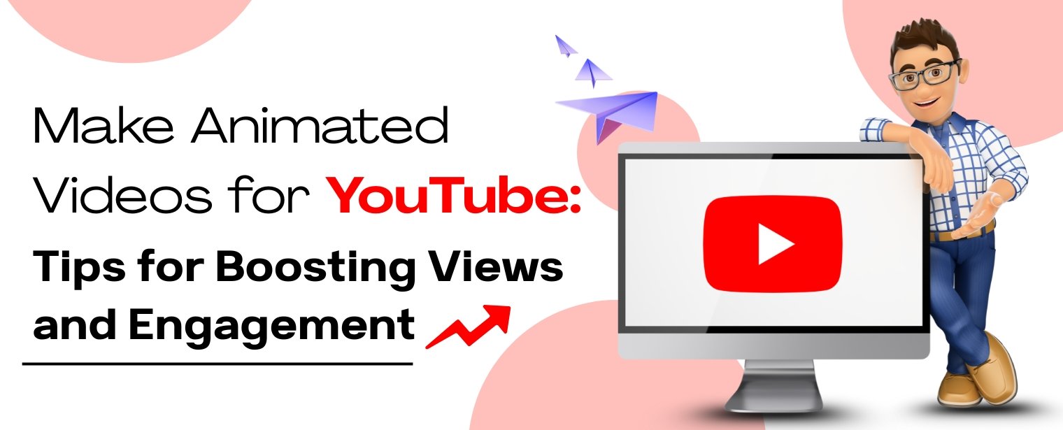 Make Animated Videos for YouTube: Tips for Boosting Views and Engagement