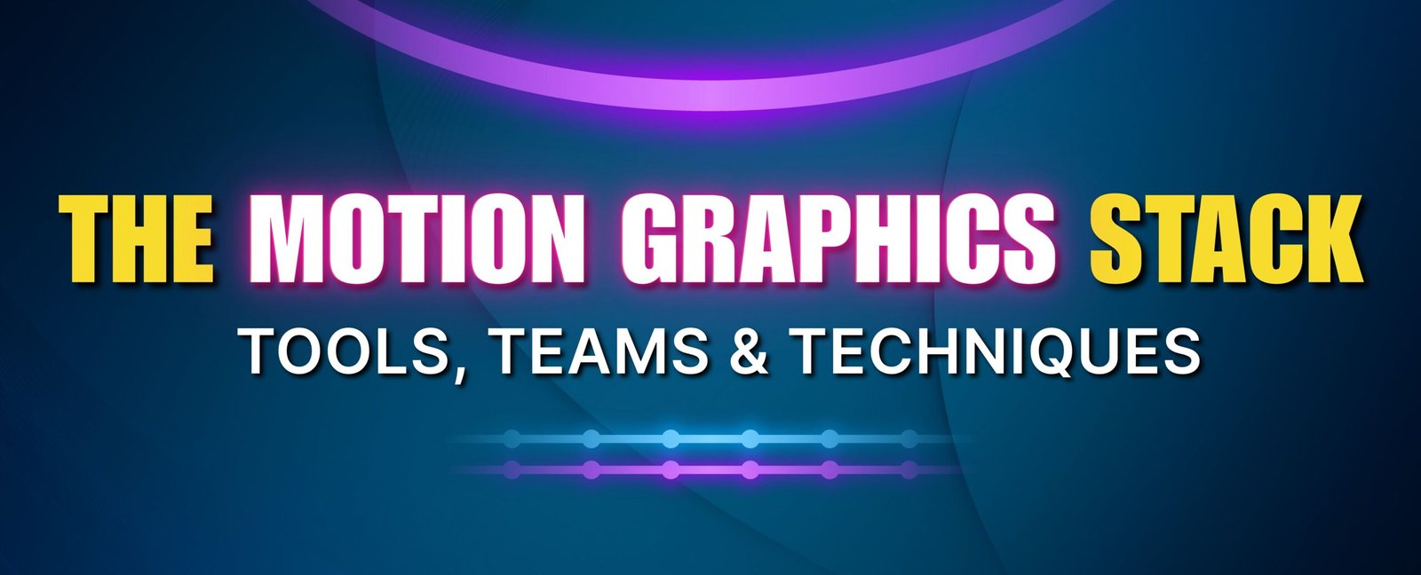 The Motion Graphics Stack: Tools, Teams & Techniques
